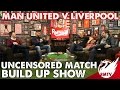 Man United v Liverpool | Uncensored Match Build Up with Full Time Devils