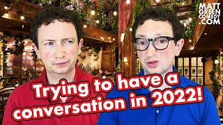 Trying to have a conversation in 2022!