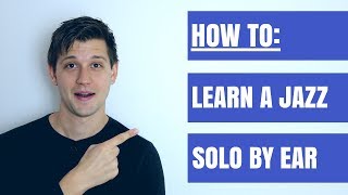 How To Learn A Jazz Solo By Ear So That It Actually Helps