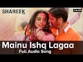 Mainu Ishq Lagaa | Full Audio Song | Shareek