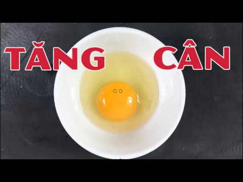 Cách tăng cân bằng trứng gà đảm bảo tăng cân “cấp tốc “ cho người gầy kinh niên