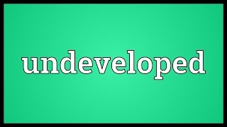 Undeveloped Meaning