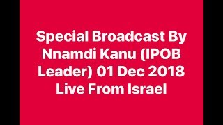 Nnamdi Kanu (IPOB Leader) Special Broadcast 01 Dec 2018 Live From Israel