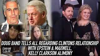 Doug Band Tells All Regarding Clintons Relationship With Epstein & Maxwell, Kelly Clarkson alimony