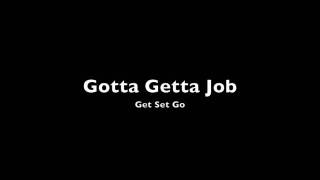 Watch Get Set Go Gotta Getta Job video