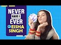 Never Have I Ever ft. Eisha Singh | Fun Secrets | Banged Into A Glass Door?