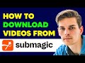 How to Download Videos from Submagic | 2 Methods to export videos from Submagic