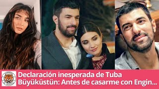 Declaración inesperada de Tuba Büyüküstün: Antes de casarme con Engin...