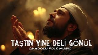 Taştın Yine Deli Gönül-Anadolu Folk Music