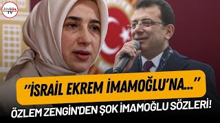 İsrail Ekrem İmamoğluna... Özlem Zenginden Şok İmamoğlu Sözleri