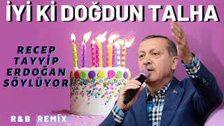 İyi ki Doğdun TALHA  |  Recep Tayyip Erdoğan REMİX - İsme Özel Doğum Günü Şarkıs