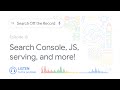 Search Console, JavaScript, serving, and more!