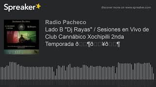 Lado B "Dj Rayas" / Sesiones en Vivo de Club Cannábico Xochipilli 2nda Temporada 🎶🔥🎶