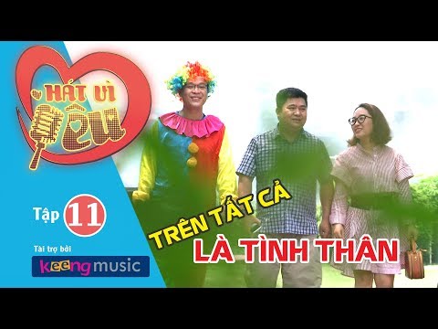 HÁT VÌ YÊU | TẬP 11 - Trên Tất Cả Là Tình Thân | KEENG.VN