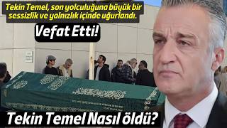 Tekin Temel Hüzünlü Veda Sessizlik İçinde Uğurlandı