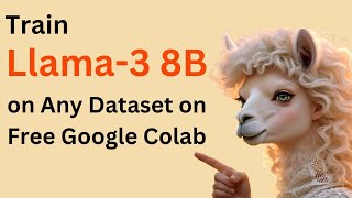 Train Llama-3 8B On Any Dataset On Free Google Colab