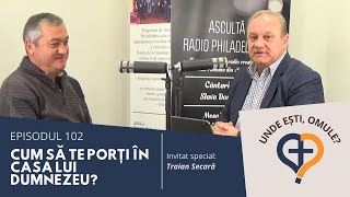 Unde Esti Omule | Episodul 102 | Cum sa te porti in casa lui Dumnezeu? | Traian Secara #podcast