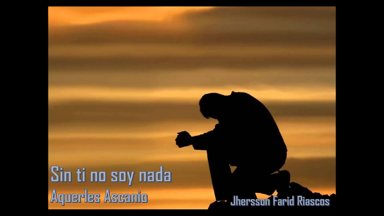 Sin ti no soy nada (letra) - Aquerles Ascanio. - YouTube