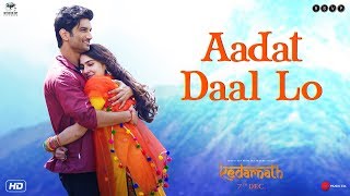 Kedarnath Aadat Daal Lo Sushant Singh Rajput Sara Ali Khan Abhishek K 7th December Kedarnath Aadat Daal Lo Sushant Singh Rajput Sara Ali Khan Abhishek K 7th December