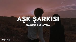 Şanışer & Ayda - Aşk Şarkısı (Sözleri) | şimdi kaybettiğim aşklar