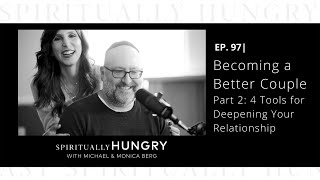 Becoming a Better Couple Part 2: 4 Tools for Deepening Your Relationship | Spiritually Hungry Ep. 97