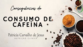 Consequência do consumo de cafeína - Nutricionista Patricia C Jesus