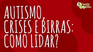 COMO LIDAR COM BIRRAS E CRISES DA CRIANÇA AUTISTA | Lagarta Vira Pupa