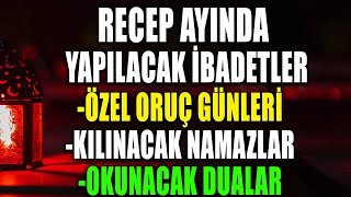 RECEP AYINDA YAPILACAK İBADETLER ÖZEL ORUÇ GÜNLERİ KILINACAK NAMAZLAR OKUNACAK D