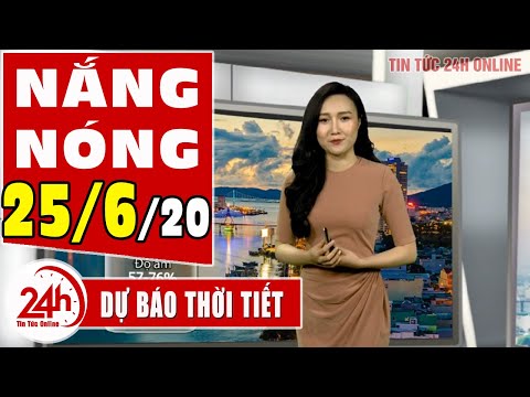 Dự báo thời tiết ngày 25 tháng 6 năm 2020 | Dự báo thời tiết ngày mai và 3 ngày tới mới nhất | TT24h