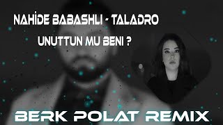 Nahide Babashlı & Taladro - Unuttun Mu Beni ? ( Berk Polat Remix )