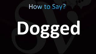 How To Pronounce Dogged Correctly