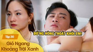 Gió Ngang Khoảng Trời Xanh Giám Đốc Hối Hận Sau Đêm Lạc Lối Với Nữ Đối Tác Xinh Đẹp
