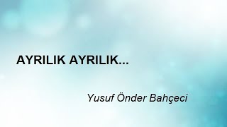 Ayrilik Ayrilik... - Yusuf Önder Bahçeci