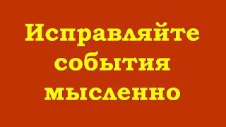 Исправляйте События Мысленно. И Отпускайте, Оставляя Всё В Покое