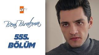 Beni Bırakma 555. Bölüm
