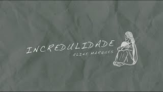 Aline Marques -INCREDULIDADE ( LYRIC VÍDEO)