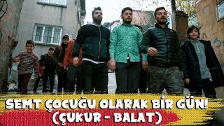 SEMT ÇOCUĞU OLARAK BİR GÜN! ( ÇUKUR-BALAT)