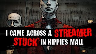 "I Came Across a Streamer Stuck in 'Kippie's Mall'" | Creepypasta | Horror Story