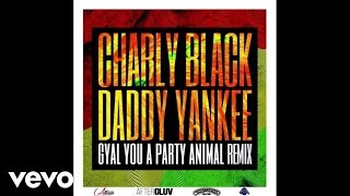 Charly Black, Daddy Yankee - Gyal You A Party Animal (Remix/Audio)