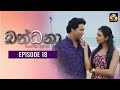 Bandhana Episode 18