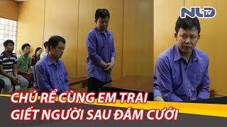 Anh em chú rể giết người sau đám cưới | NLĐTV