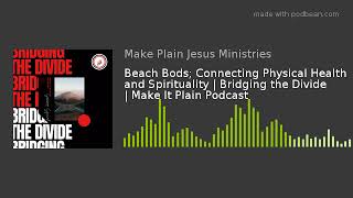 Beach Bods; Connecting Physical Health and Spirituality | Bridging the Divide | Make It Plain Podcas