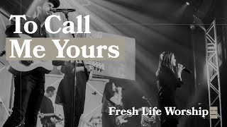 Watch Fresh Life Worship To Call Me Yours video