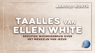 Taalles van Ellen White: specifiek woordgebruik over het menszijn van Jezus - Arnold Korth