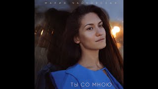Мария Чайковская - Ты Со Мною