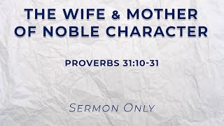 The Wife & Mother of Noble Character (Proverbs 31:10-31)