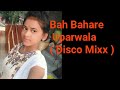 Bah Bahare Uparwala( Disco Mixx ) 2018