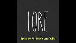 LORE - Episode 75 : Black and Wild | The Best History Podcast