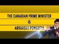 The Canadian prime minister is absurdly powerful