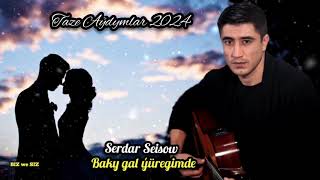 Serdar Seisow  - Baky Gal Ýüregimde / 2024 Сердар Сеисов